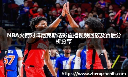 NBA火箭对阵尼克斯精彩直播视频回放及赛后分析分享